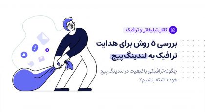 بررسی ۵ روش برای هدایت ترافیک به لندینگ پیج (تبلیغات آنلاین)